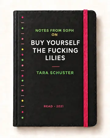 Notes from Soph notebook cover for Buy Yourself the Fucking Lilies by Tara Schuster