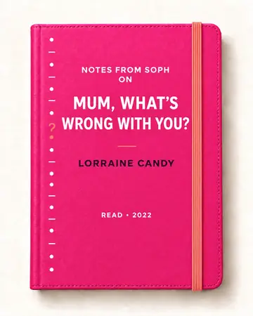 Notes from Soph notebook cover for Mum, What's Wrong with You? by Lorraine Candy